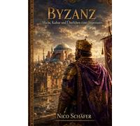 Byzanz: Macht, Kultur und Überleben eines Imperiums