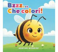 Bzzz… Che colori! Un viaggio tra i colori con una piccola ape curiosa: Libro illustrato per bambini 1-2 anni per imparare i colori divertendosi