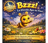 Bzzz! La Piccola Ape dei Fiori: Una dolce favola illustrata della buonanotte per bambini 0-3 anni: 1 (Le Avventure di Bzzz - La Piccola Ape dei Fiori)
