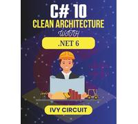 C# 10 CLEAN ARCHITECTURE WITH .NET 6: Streamlining Project Organization for Maximum Efficiency (C# Vanguard Series)