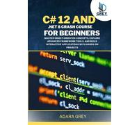 C# 12 AND .NET 8 CRASH COURSE FOR BEGINNERS: Master Object-Oriented Concepts, Explore Advanced Framework Tools, and Build Interactive Applications with Hands-On Projects (CodeCraft Chronicles)