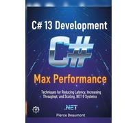 C# 13 Development: Max Performance: Techniques for Reducing Latency, Increasing Throughput, and Scaling .NET 9 Systems (Programming with C# 14 and .NET 10 Developer Bundle)