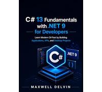 C# 13 Fundamentals with .NET 9 for Developers: Learn Modern C# Fast by Building Applications, APIs, and Desktop Projects