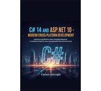 C# 14 and ASP.NET 10 - Modern Cross-Platform Development: Mastering Code Efficiency, Speed, and Global Deployment: A Comprehensive Guide to ... and Web Services. (The Caelum Protocol)