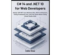 C# 14 and .NET 10 for Web Developers: Master ASP.NET Core Minimal APIs, REST Architecture, Entity Framework Core, and Full-Stack Blazor Using Visual Studio 2026
