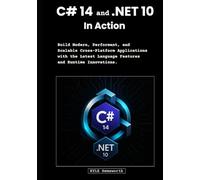 C# 14 and .NET 10 in Action: Build Modern, Performant, and Scalable Cross-Platform Applications with the Latest Language Features and Runtime Innovations