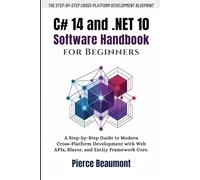 C# 14 and .NET 10 Software Handbook for Beginners: A Step-by-Step Guide to Modern Cross-Platform Development with Web APIs, Blazor, and Entity Framework Core.