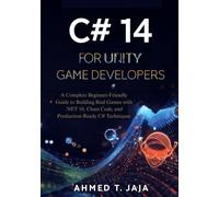 C# 14 for Unity Game Developers: A Complete Beginner-Friendly Guide to Building Real Games with .NET 10, Clean Code, and Production-Ready C# Techniques
