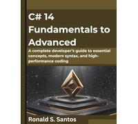 C# 14 Fundamentals to Advanced: A complete developer’s guide to essential concepts, modern syntax, and high-performance coding (The Future Architect Series)