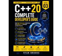 C++20 Complete Developer's Guide: Build High-Performance Applications with Modern C++ Techniques and Best Practices (The Modern C++ Developer Series)
