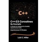 C++23 Coroutines by Example: A Hands-On Cookbook for Scalable Asynchronous Code.