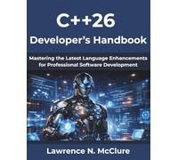 C++26 Developer’s Handbook: Mastering the Latest Language Enhancements for Professional Software Development