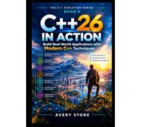 C++26 in Action: Build Real-World Applications with Modern C++ Techniques (The C++ Evolution Series)