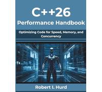 C++26 Performance Handbook: Optimizing Code for Speed, Memory, and Concurrency (The Practical Programmer’s Handbook Series)