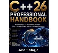 C++26 Professional Handbook: Master Modern C++ Programming, Algorithms, Memory Management, and Real-World Software Engineering: 1 (The Modern Software Development Series)