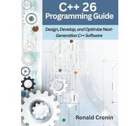 C++ 26 Programming Guide: Design, Develop, and Optimize Next-Generation C++ Software (Futuristic Engineering and Programming guide books)
