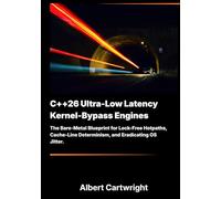 C++26 Ultra-Low Latency Kernel-Bypass Engines: The Bare-Metal Blueprint for Lock-Free Hotpaths, Cache-Line Determinism, and Eradicating OS Jitter.