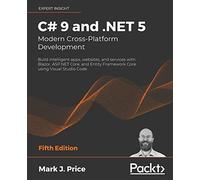 C# 9 and .NET 5 - Modern Cross-Platform Development: Build intelligent apps, websites, and services with Blazor, ASP.NET Core, and Entity Framework Core using Visual Studio Code