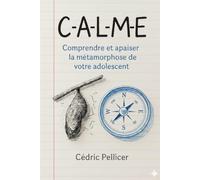C-A-L-M-E: Comprendre et apaiser la métamorphose de votre adolescent