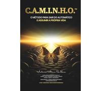 C.A.M.I.N.H.O: O método para sair do automático e assumir a própria vida