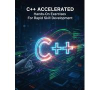 C++ Accelerated: Hands-On Exercises For Rapid Skill Development