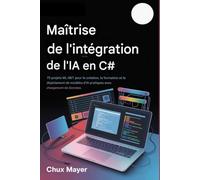C# AI MAÎTRISE DE L'INTÉGRATION: 75 projets ML.NET pour la création, la formation et le déploiement de modèles d'IA pratiques avec chargement de données