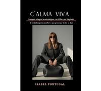 C´ALMA VIVA: Imagem Integral e estratégica na vida e no Negócio - 5 Verdades para escolher a sua presença todos os dias