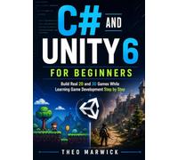C# and Unity 6 for Beginners: Build Real 2D and 3D Games While Learning Game Development Step by Step