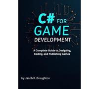 C# and Unity for Game Development: A Complete Guide to Designing, Coding, and Publishing Games