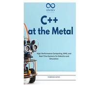 C++ at the Metal: High-Performance Computing, SIMD, and Real-Time Systems for Robotics and Simulation
