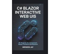 C# Blazor Interactive Web UIs: 45 Projects for Component-Based Frontend Development