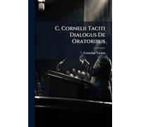 C. Cornelii Taciti Dialogus De Oratoribus