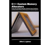 C++ Custom Memory Allocators: Arena,Pool, and Stack Allocation, Allocator-Aware Containers, and DeterministicMemory Performance in Production Systems. (High-Performance C++ Engineering)