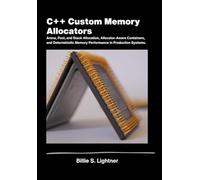 C++ Custom Memory Allocators: Arena,Pool, and Stack Allocation, Allocator-Aware Containers, and DeterministicMemory Performance in Production Systems. (High-Performance C++ Engineering)