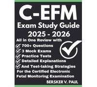 C-EFM exam Study Guide: All in One review with 700+ Questions, 3 mock exams, Practice tests, Detailed explanations and test-taking strategies for the Certified Electronic Fetal Monitoring Examination