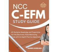 C-EFM INTENSIVE STUDY GUIDE: All-Inclusive Knowledge and Preparation for the Electronic Fetal Monitoring Exam with In-Depth Practice Questions