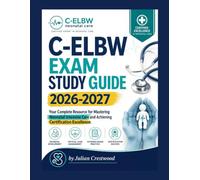 C-ELBW Exam Study Guide 2026-2027: Your Complete Resource for Mastering Neonatal Intensive Care and Achieving Certification Excellence