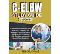 C-ELBW STUDY GUIDE 2025-2026: Comprehensive Review and Practice Questions for Neonatal Care Specialists, 900 Practice Questions with Detailed Answers to Ensure Your Success