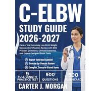 C-ELBW Study Guide 2026-2027: Care of the Extremely Low Birth Weight Neonate Certification Review with 900 Practice Questions, Clinical Scenarios, and Expert-Designed Exam Tools