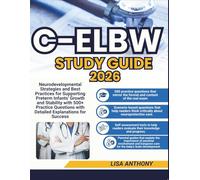 C-ELBW STUDY GUIDE 2026: Neurodevelopmental Strategies and Best Practices for Supporting Preterm Infants' Growth and Stability with 500+ Practice Questions with Detailed Explanations for Success
