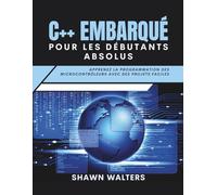 C++ EMBARQUÉ POUR LES DÉBUTANTS ABSOLUS: Apprenez la programmation des microcontrôleurs avec des projets faciles