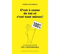 C’est à cause de toi et c’est tant mieux: Le pouvoir d’être 100% responsable