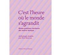 C’est l’heure où le monde s’agrandit: Onze poètes coréens de notre temps