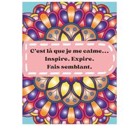 C’est là que je me calme... Inspire. Expire. Fais semblant.: Mandala bien pensé