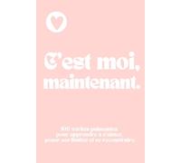 C’est Moi, Maintenant.: 100 vérités puissantes pour apprendre à s’aimer, poser ses limites et se reconstruire. Livre femmes. Confiance en soi.