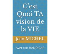 C’est Quoi TA vision de la VIE: Avec ton HANDICAP