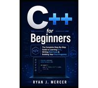 C++ for Beginners: The Complete Step-By-Step Guide to Learning C++, Writing Real Code & Building Your First Programs (Computer Programming Made Easy)
