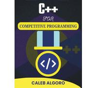 C++ FOR COMPETITIVE PROGRAMMING: Strategic Problem Solving Using Efficient Coding Practices (The Ultimate C++ Developer Series)
