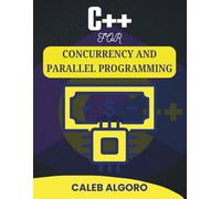 C++ FOR CONCURRENCY AND PARALLEL PROGRAMMING: Building High-Performance Applications with Simultaneous Tasks (The Ultimate C++ Developer Series)