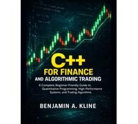 C++ for Finance and Algorithmic Trading: A Complete Beginner-Friendly Guide to Quantitative Programming, High-Performance Systems, and Trading Algorithms